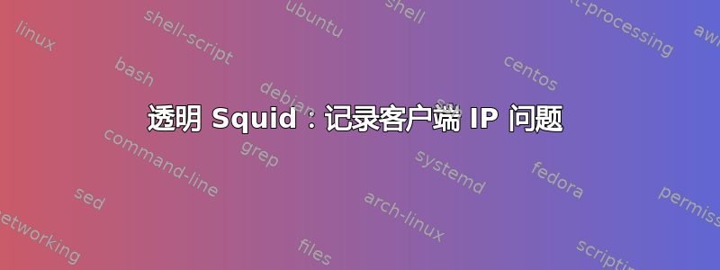 透明 Squid：记录客户端 IP 问题