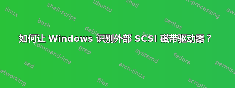 如何让 Windows 识别外部 SCSI 磁带驱动器？