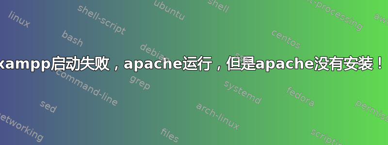 xampp启动失败，apache运行，但是apache没有安装！