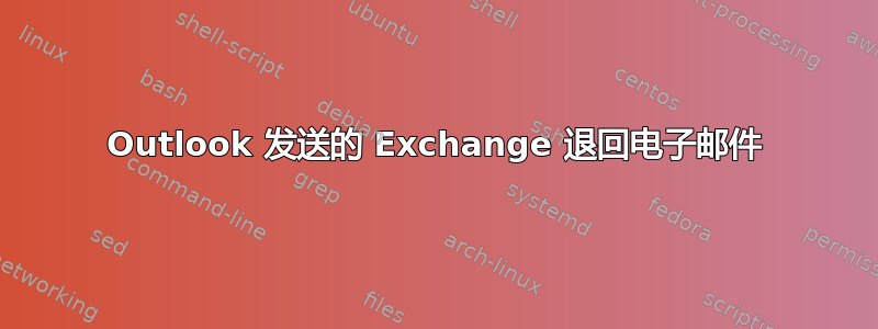 Outlook 发送的 Exchange 退回电子邮件