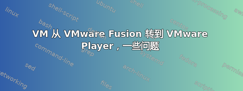 VM 从 VMware Fusion 转到 VMware Player，一些问题