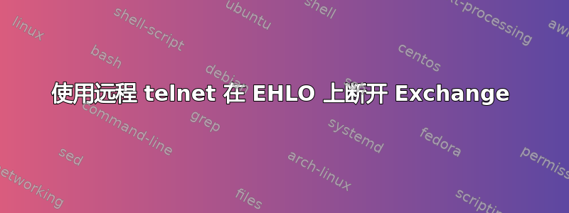 使用远程 telnet 在 EHLO 上断开 Exchange