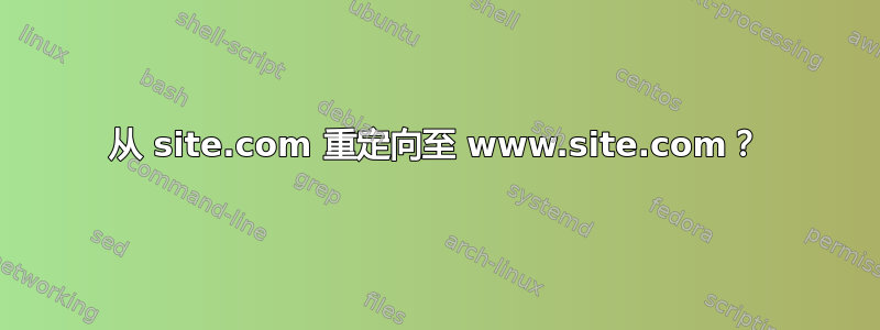 从 site.com 重定向至 www.site.com？