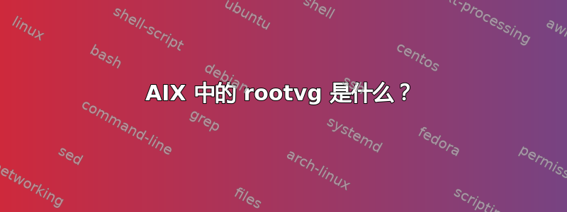 AIX 中的 rootvg 是什么？