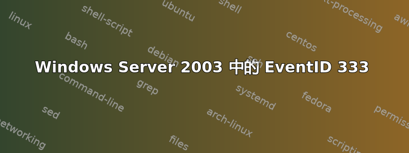 Windows Server 2003 中的 EventID 333