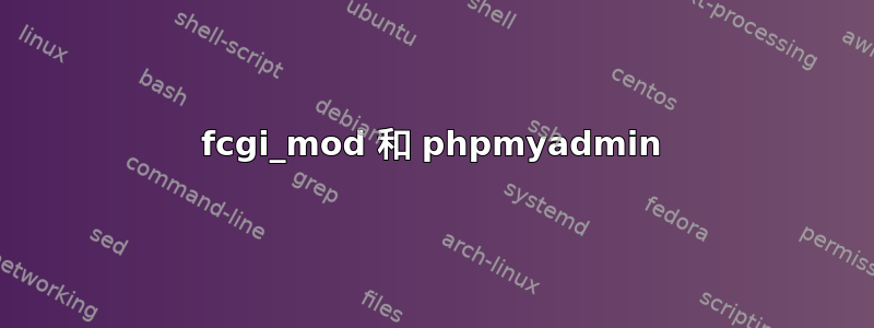 fcgi_mod 和 phpmyadmin