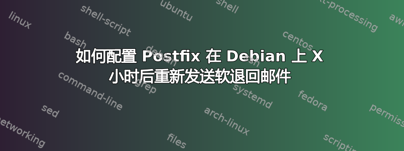 如何配置 Postfix 在 Debian 上 X 小时后重新发送软退回邮件