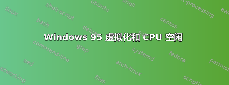 Windows 95 虚拟化和 CPU 空闲