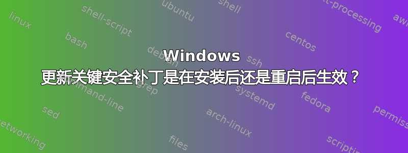 Windows 更新关键安全补丁是在安装后还是重启后生效？