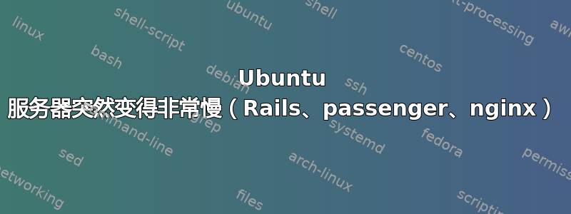 Ubuntu 服务器突然变得非常慢（Rails、passenger、nginx）