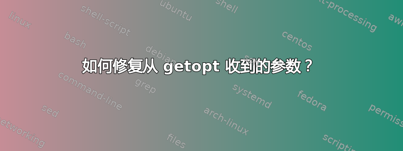 如何修复从 getopt 收到的参数？