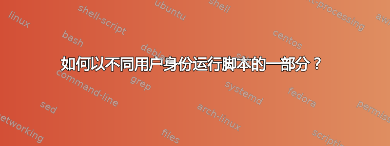 如何以不同用户身份运行脚本的一部分？