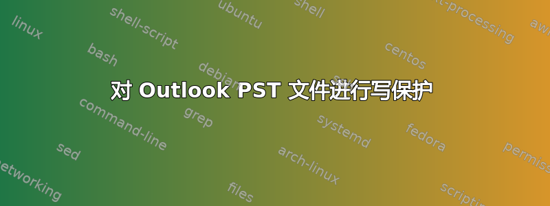 对 Outlook PST 文件进行写保护