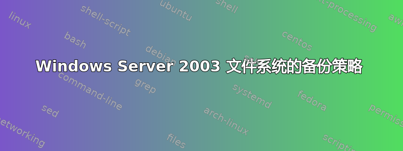 Windows Server 2003 文件系统的备份策略