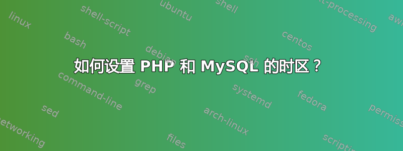 如何设置 PHP 和 MySQL 的时区？