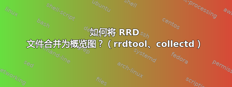 如何将 RRD 文件合并为概览图？（rrdtool、collectd）