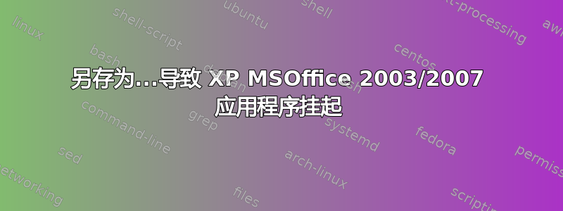 另存为...导致 XP MSOffice 2003/2007 应用程序挂起