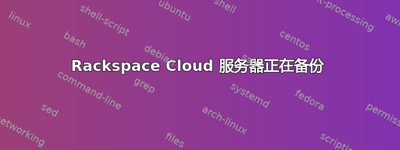 Rackspace Cloud 服务器正在备份