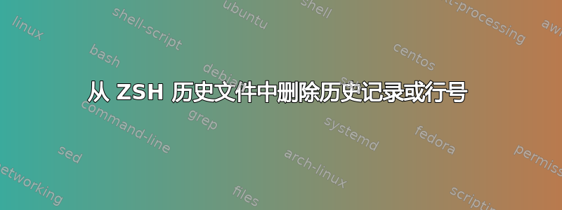 从 ZSH 历史文件中删除历史记录或行号