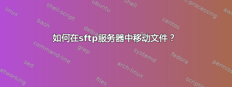 如何在sftp服务器中移动文件？