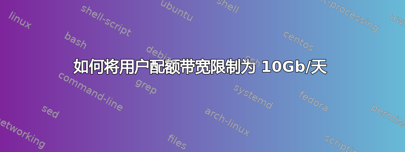 如何将用户配额带宽限制为 10Gb/天