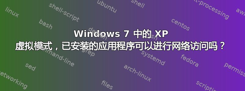 Windows 7 中的 XP 虚拟模式，已安装的应用程序可以进行网络访问吗？