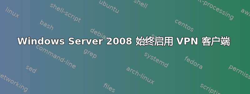 Windows Server 2008 始终启用 VPN 客户端