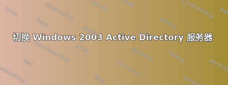 切换 Windows 2003 Active Directory 服务器