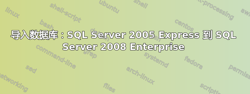 导入数据库：SQL Server 2005 Express 到 SQL Server 2008 Enterprise