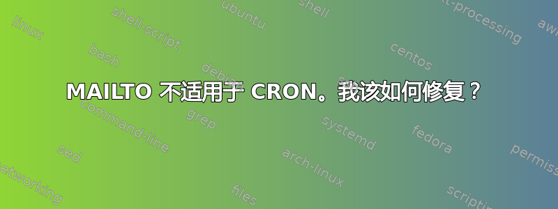 MAILTO 不适用于 CRON。我该如何修复？