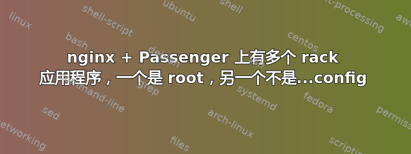 nginx + Passenger 上有多个 rack 应用程序，一个是 root，另一个不是...config