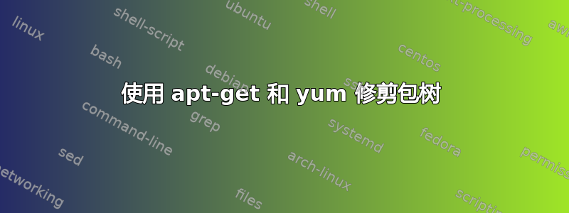 使用 apt-get 和 yum 修剪包树