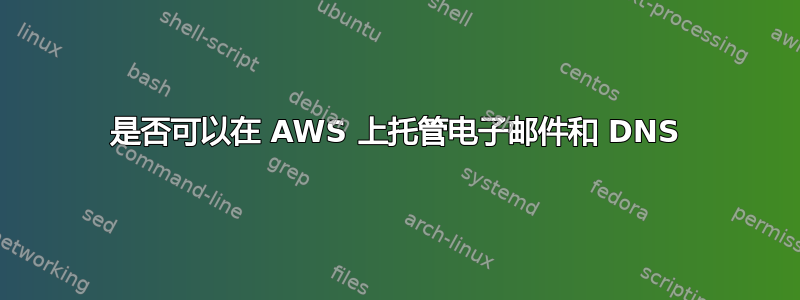 是否可以在 AWS 上托管电子邮件和 DNS