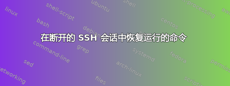 在断开的 SSH 会话中恢复运行的命令