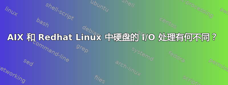 AIX 和 Redhat Linux 中硬盘的 I/O 处理有何不同？