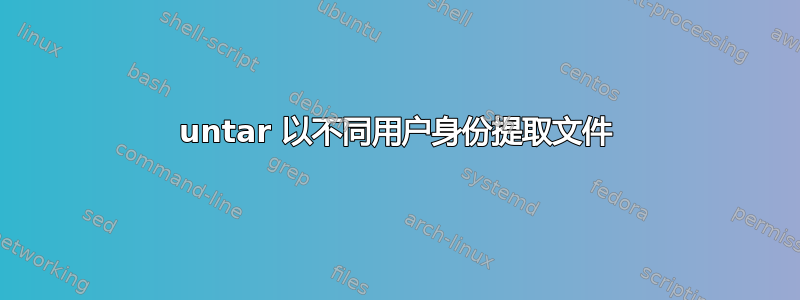 untar 以不同用户身份提取文件