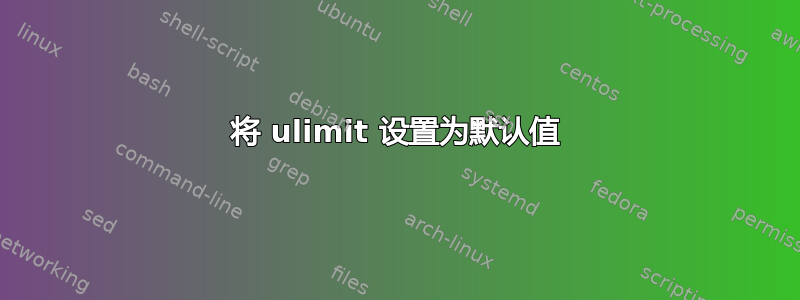 将 ulimit 设置为默认值