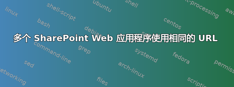 多个 SharePoint Web 应用程序使用相同的 URL