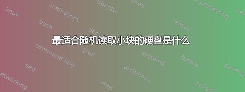 最适合随机读取小块的硬盘是什么