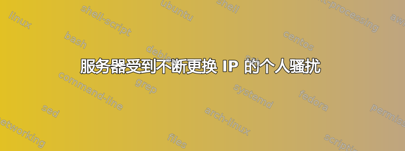 服务器受到不断更换 IP 的个人骚扰