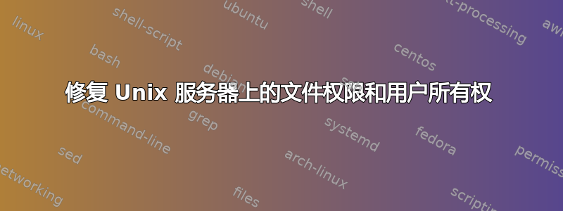 修复 Unix 服务器上的文件权限和用户所有权