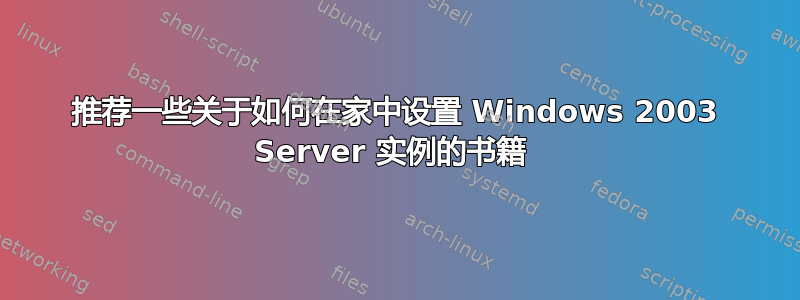 推荐一些关于如何在家中设置 Windows 2003 Server 实例的书籍 