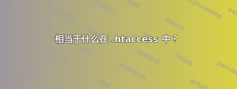 相当于什么在 .htaccess 中？