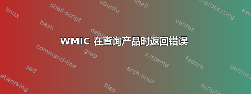 WMIC 在查询产品时返回错误