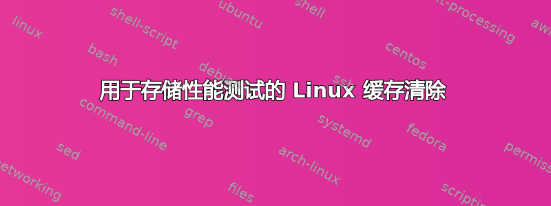 用于存储性能测试的 Linux 缓存清除