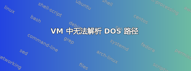 VM 中无法解析 DOS 路径