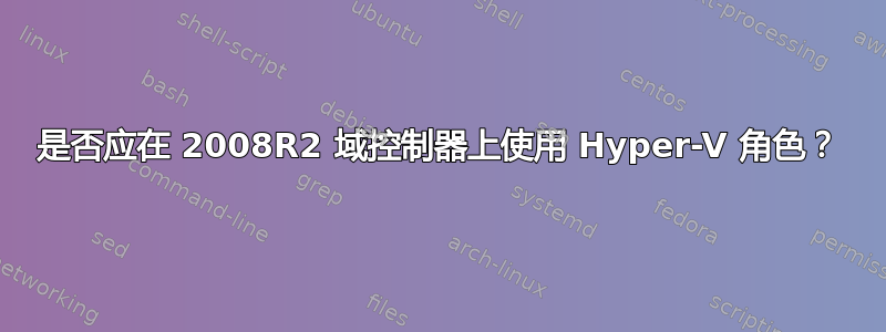 是否应在 2008R2 域控制器上使用 Hyper-V 角色？