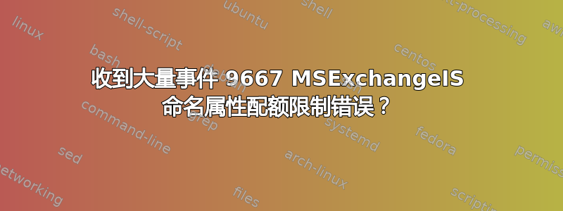 收到大量事件 9667 MSExchangeIS 命名属性配额限制错误？