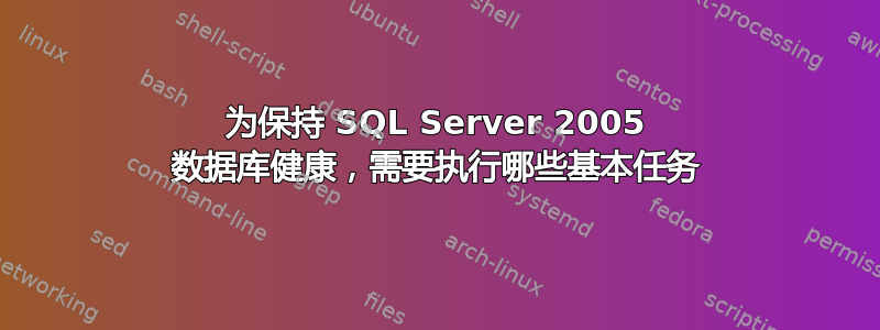 为保持 SQL Server 2005 数据库健康，需要执行哪些基本任务