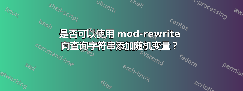 是否可以使用 mod-rewrite 向查询字符串添加随机变量？